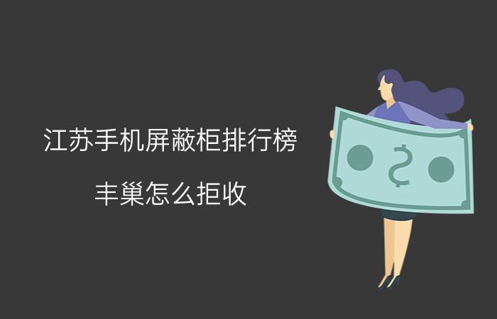 江苏手机屏蔽柜排行榜 丰巢怎么拒收？